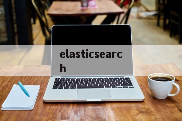 elasticsearch:(elasticsearch菜鸟教程)