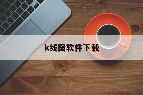 k线图软件下载:(彩票k线软件下载)