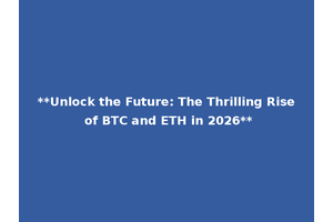 **Unlock the Future: The Thrilling Rise of BTC and ETH in 2026**