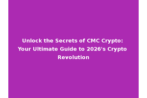 Unlock the Secrets of CMC Crypto: Your Ultimate Guide to 2026's Crypto Revolution