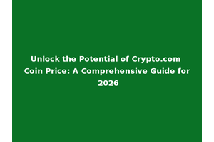 Unlock the Potential of Crypto.com Coin Price: A Comprehensive Guide for 2026