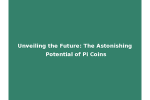 Unveiling the Future: The Astonishing Potential of Pi Coins