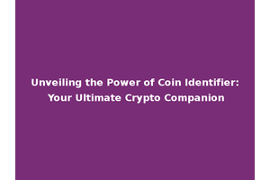 Unveiling the Power of Coin Identifier: Your Ultimate Crypto Companion