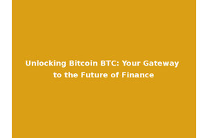 Unlocking Bitcoin BTC: Your Gateway to the Future of Finance