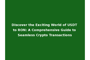 Discover the Exciting World of USDT to RON: A Comprehensive Guide to Seamless Crypto Transactions
