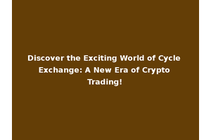 Discover the Exciting World of Cycle Exchange: A New Era of Crypto Trading!