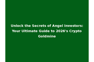 Unlock the Secrets of Angel Investors: Your Ultimate Guide to 2026's Crypto Goldmine