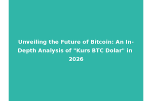 Unveiling the Future of Bitcoin: An In-Depth Analysis of "Kurs BTC Dolar" in 2026