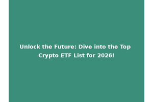 Unlock the Future: Dive into the Top Crypto ETF List for 2026!