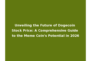 Unveiling the Future of Dogecoin Stock Price: A Comprehensive Guide to the Meme Coin's Potential in 2026