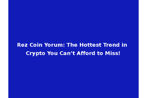 Rez Coin Yorum: The Hottest Trend in Crypto You Can’t Afford to Miss!