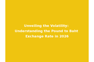 Unveiling the Volatility: Understanding the Pound to Baht Exchange Rate in 2026