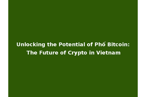 Unlocking the Potential of Phố Bitcoin: The Future of Crypto in Vietnam