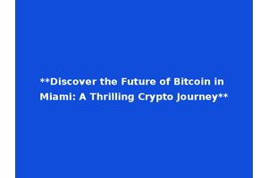 **Discover the Future of Bitcoin in Miami: A Thrilling Crypto Journey**