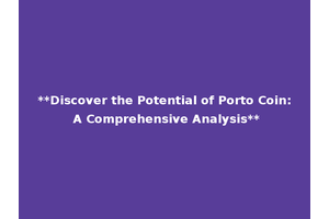 **Discover the Potential of Porto Coin: A Comprehensive Analysis**