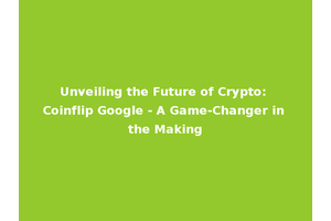 Unveiling the Future of Crypto: Coinflip Google - A Game-Changer in the Making