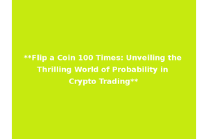 **Flip a Coin 100 Times: Unveiling the Thrilling World of Probability in Crypto Trading**