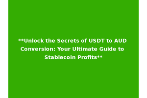 **Unlock the Secrets of USDT to AUD Conversion: Your Ultimate Guide to Stablecoin Profits**