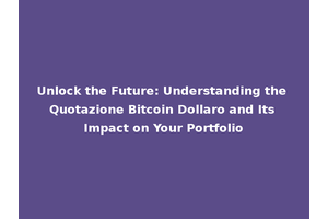 Unlock the Future: Understanding the Quotazione Bitcoin Dollaro and Its Impact on Your Portfolio