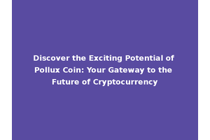 Discover the Exciting Potential of Pollux Coin: Your Gateway to the Future of Cryptocurrency