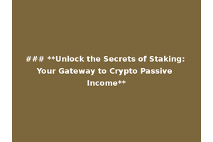 ### **Unlock the Secrets of Staking: Your Gateway to Crypto Passive Income**