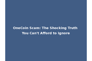 OneCoin Scam: The Shocking Truth You Can't Afford to Ignore