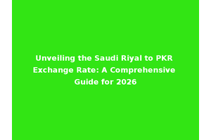 Unveiling the Saudi Riyal to PKR Exchange Rate: A Comprehensive Guide for 2026