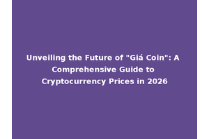 Unveiling the Future of "Giá Coin": A Comprehensive Guide to Cryptocurrency Prices in 2026