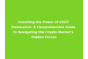 Unveiling the Power of USDT Dominance: A Comprehensive Guide to Navigating the Crypto Market's Hidden Forces