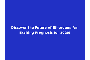 Discover the Future of Ethereum: An Exciting Prognosis for 2026!