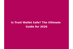 Is Trust Wallet Safe? The Ultimate Guide for 2026