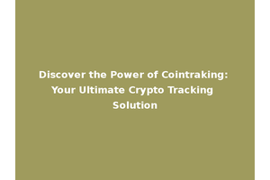 Discover the Power of Cointraking: Your Ultimate Crypto Tracking Solution