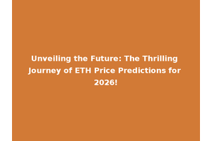 Unveiling the Future: The Thrilling Journey of ETH Price Predictions for 2026!