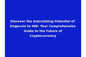 Discover the Astonishing Potential of Dogecoin to INR: Your Comprehensive Guide to the Future of Cryptocurrency