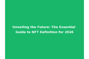 Unveiling the Future: The Essential Guide to NFT Definition for 2026