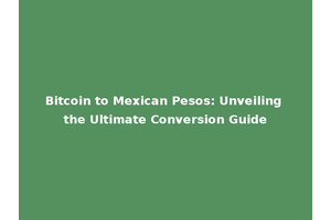Bitcoin to Mexican Pesos: Unveiling the Ultimate Conversion Guide