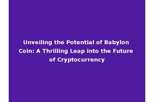 Unveiling the Potential of Babylon Coin: A Thrilling Leap into the Future of Cryptocurrency