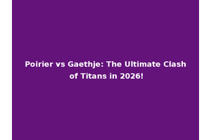 Poirier vs Gaethje: The Ultimate Clash of Titans in 2026!