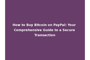 How to Buy Bitcoin on PayPal: Your Comprehensive Guide to a Secure Transaction