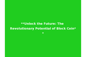 **Unlock the Future: The Revolutionary Potential of Block Coin**