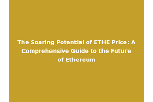 The Soaring Potential of ETHE Price: A Comprehensive Guide to the Future of Ethereum
