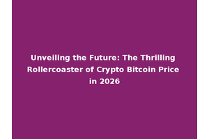 Unveiling the Future: The Thrilling Rollercoaster of Crypto Bitcoin Price in 2026