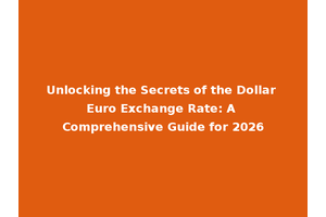 Unlocking the Secrets of the Dollar Euro Exchange Rate: A Comprehensive Guide for 2026
