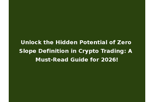 Unlock the Hidden Potential of Zero Slope Definition in Crypto Trading: A Must-Read Guide for 2026!
