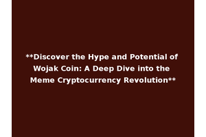 **Discover the Hype and Potential of Wojak Coin: A Deep Dive into the Meme Cryptocurrency Revolution**