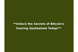**Unlock the Secrets of Bitcoin's Soaring Quotazione Today!**