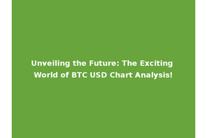 Unveiling the Future: The Exciting World of BTC USD Chart Analysis!