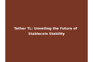 Tether TL: Unveiling the Future of Stablecoin Stability