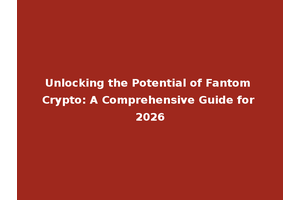 Unlocking the Potential of Fantom Crypto: A Comprehensive Guide for 2026