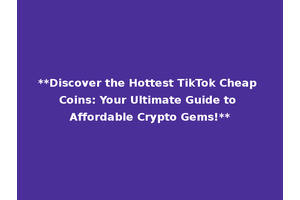 **Discover the Hottest TikTok Cheap Coins: Your Ultimate Guide to Affordable Crypto Gems!**